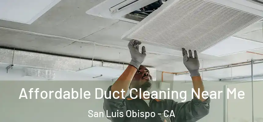  Affordable Duct Cleaning Near Me San Luis Obispo - CA