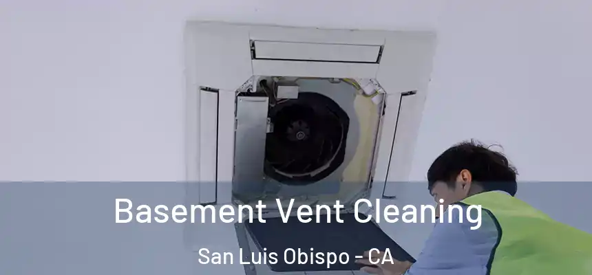  Basement Vent Cleaning San Luis Obispo - CA