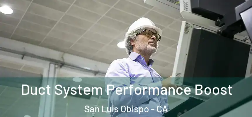  Duct System Performance Boost San Luis Obispo - CA