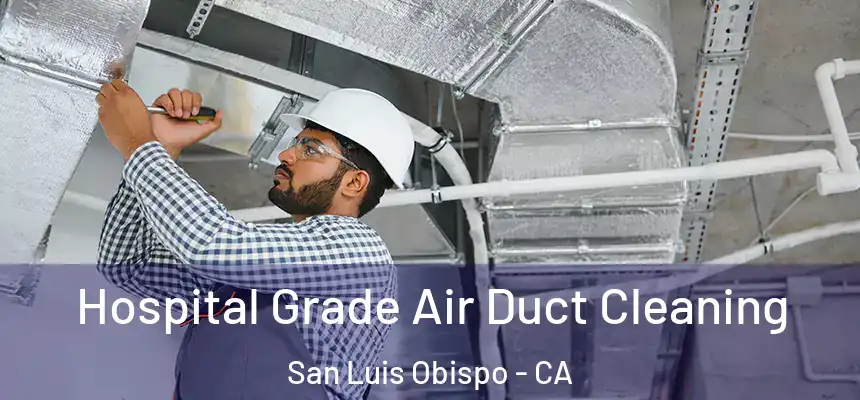  Hospital Grade Air Duct Cleaning San Luis Obispo - CA